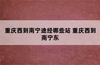 重庆西到南宁途经哪些站 重庆西到南宁东